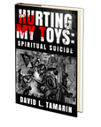 Hurting My Toys: Spiritual Suicide by David L. Tamarin