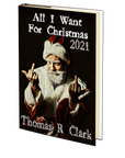 All I Want For Christmas 2021 by Thomas R. Clark