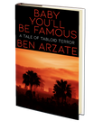 Baby You'll Be Famous: A Tale of Tabloid Terror by Ben Arzate