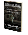 Brain Plague. Drabbles & Stories to Rot Your Dreams by Theresa Jacobs