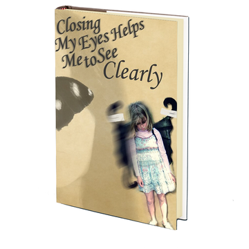 Closing My Eyes Helps Me to See Clearly by Kipp Poe Speicher