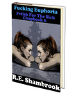 Fucking Euphoria (Fetish for the Sick 6) by R.E. Shambrook