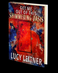 Get Me Out of This Shimmering Oasis by Lucy Leitner