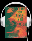 Gone to See the River Man Audiobook by Kristopher Triana