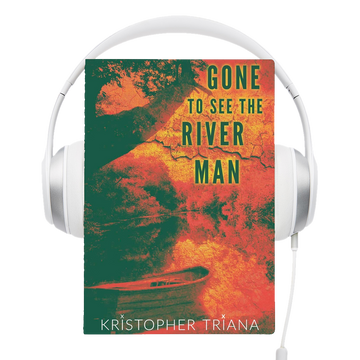 Gone to See the River Man Audiobook by Kristopher Triana