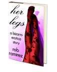 Her Legs: A Bizarro Erotica Story by Rob Ramirez
