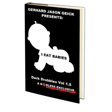 I Eat Babies (Dark Drabbles Vol. 1.5) by Gerhard Jason Geick