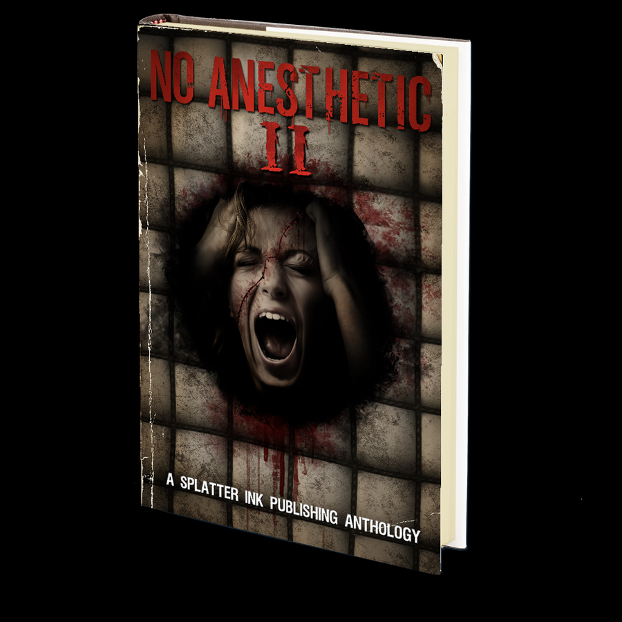 No Anesthetic II: A Splatter Ink Publishing Anthology