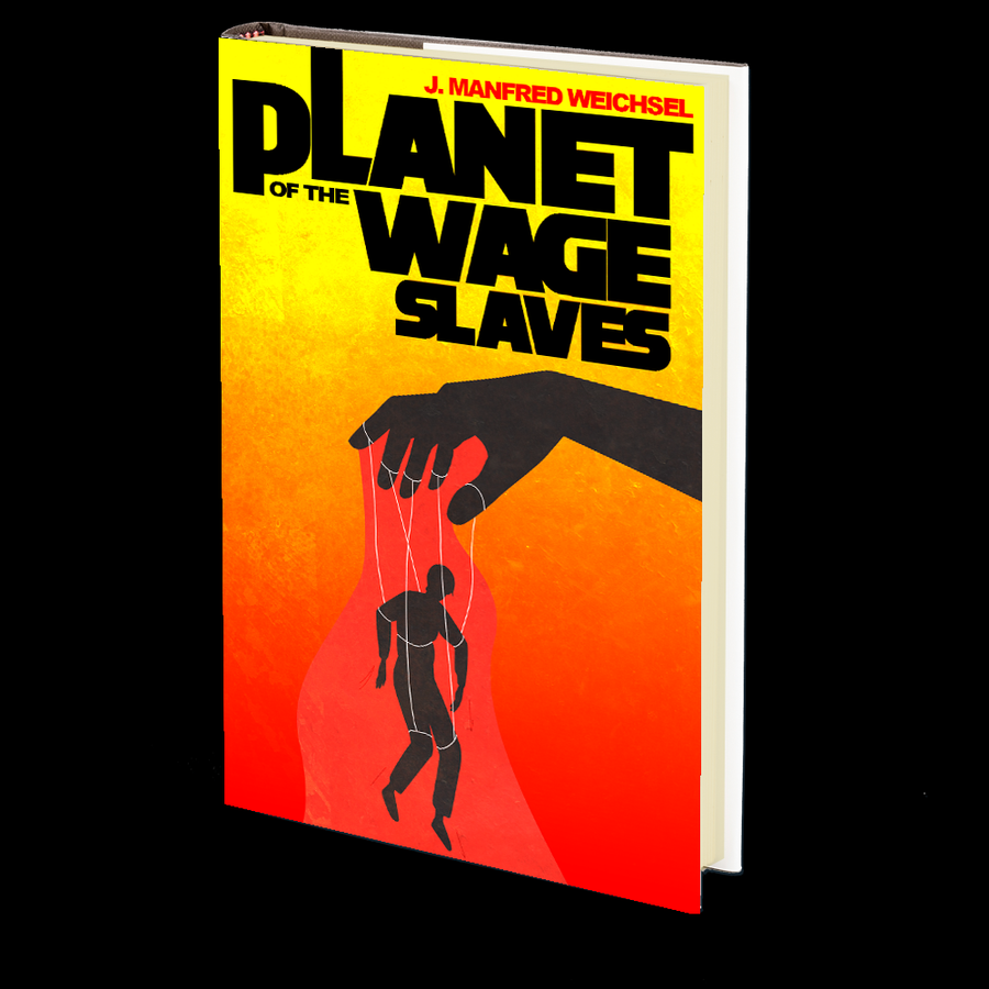 Planet of the Wage Slaves by J. Manfred Weichsel