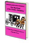 The Bad End of the Trader, Delphine (A Tale From Eddard's Grove Episode Two) by Gerhard Jason Geick