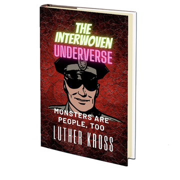 The Interwoven Underverse: The Interwoven Underverse: Monsters Are People, Too by Luther Kross