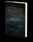 This Town Died With You by A.J. Spencer