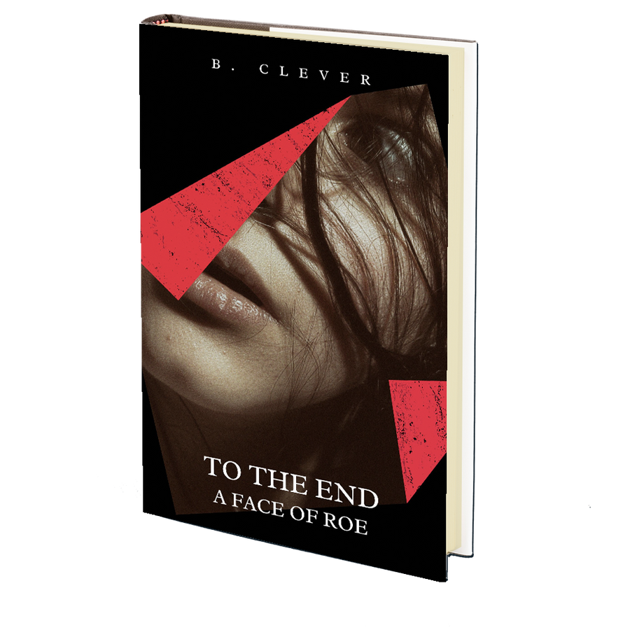 To The End: A Face of Roe by B. Clever