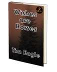 Wishes are Horses by Tim Eagle