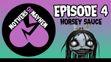 Mothers of Mayhem: An Extreme Horror Podcast - EPISODE 4: HORSEY SAUCE