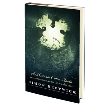 And Cannot Come Again – Tales of Childhood, Regret, and Innocence Lost by Simon Bestwick