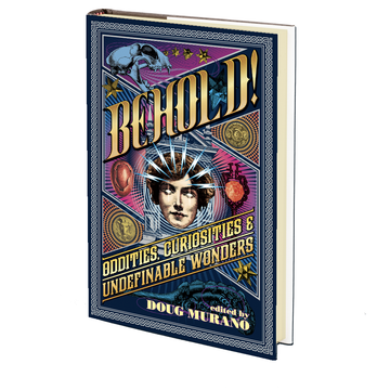 Behold!: Oddities, Curiosities and Undefinable Wonders Edited by Doug Murano