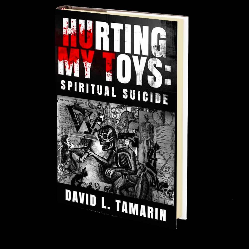 Hurting My Toys: Spiritual Suicide by David L. Tamarin