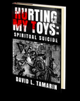 Hurting My Toys: Spiritual Suicide by David L. Tamarin