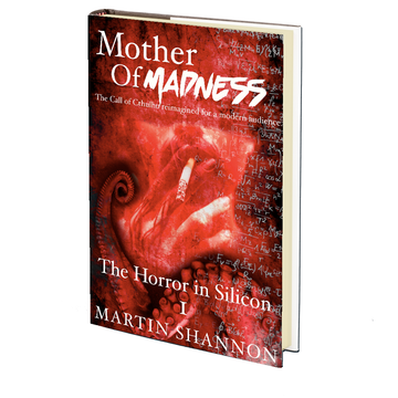 The Mother of Madness: Book 1 - The Horror in Silicon by Martin Shannon