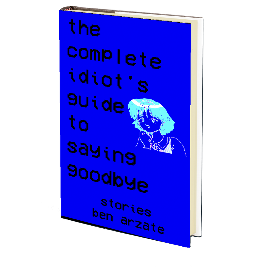 The Complete Idiot's Guide To Saying Goodbye by Ben Arzate
