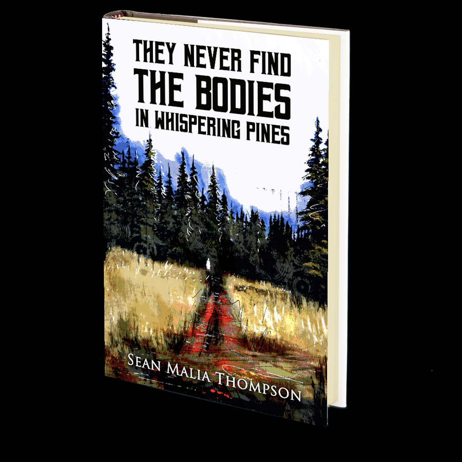 They Never Find the Bodies in Whispering Pines by Sean Malia Thompson