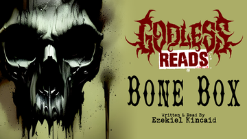 GODLESS READS: Bone Box by Ezekiel Kincaid - Episode 23