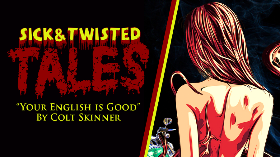 Sick & Twisted Tales: Your English is Good by Colt Skinner - Episode 1