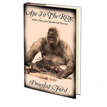 Ape in the Ring: & Other Tales of the Macabre and Uncanny by Douglas Ford
