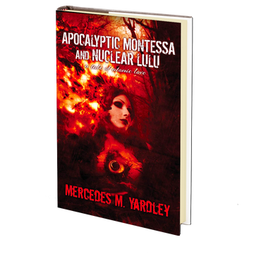 Apocalyptic Montessa and Nuclear Lulu: A Tale of Atomic Love by Mercedes M. Yardley