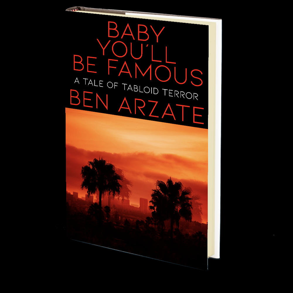 Baby You'll Be Famous: A Tale of Tabloid Terror by Ben Arzate
