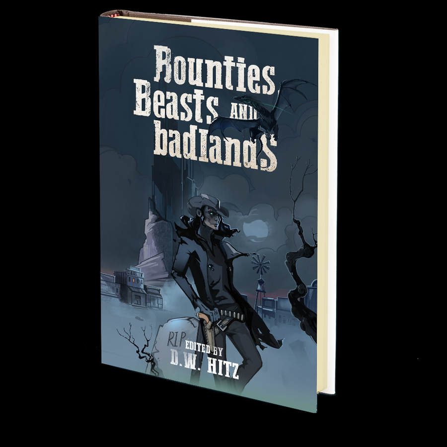 Bounties, Beasts, and Badlands Edited by D.W. Hitz