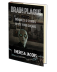 Brain Plague. Drabbles & Stories to Rot Your Dreams by Theresa Jacobs