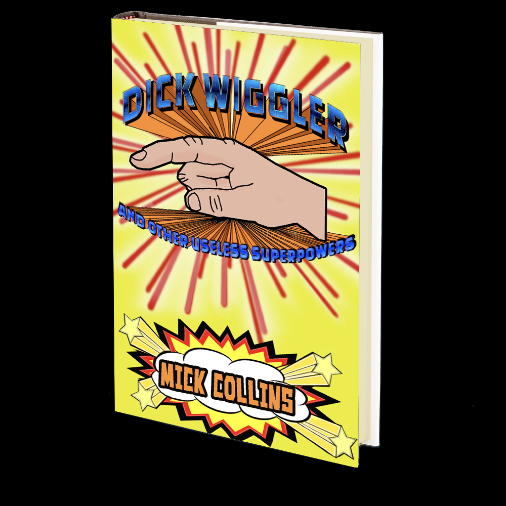 Dick Wiggler and Other Useless Superpowers by Mick Collins
