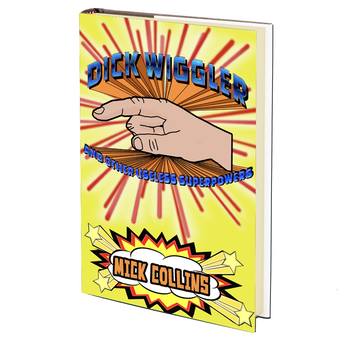 Dick Wiggler and Other Useless Superpowers by Mick Collins