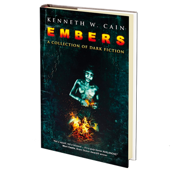 Embers: A Collection of Dark Fiction by Kenneth W. Cain