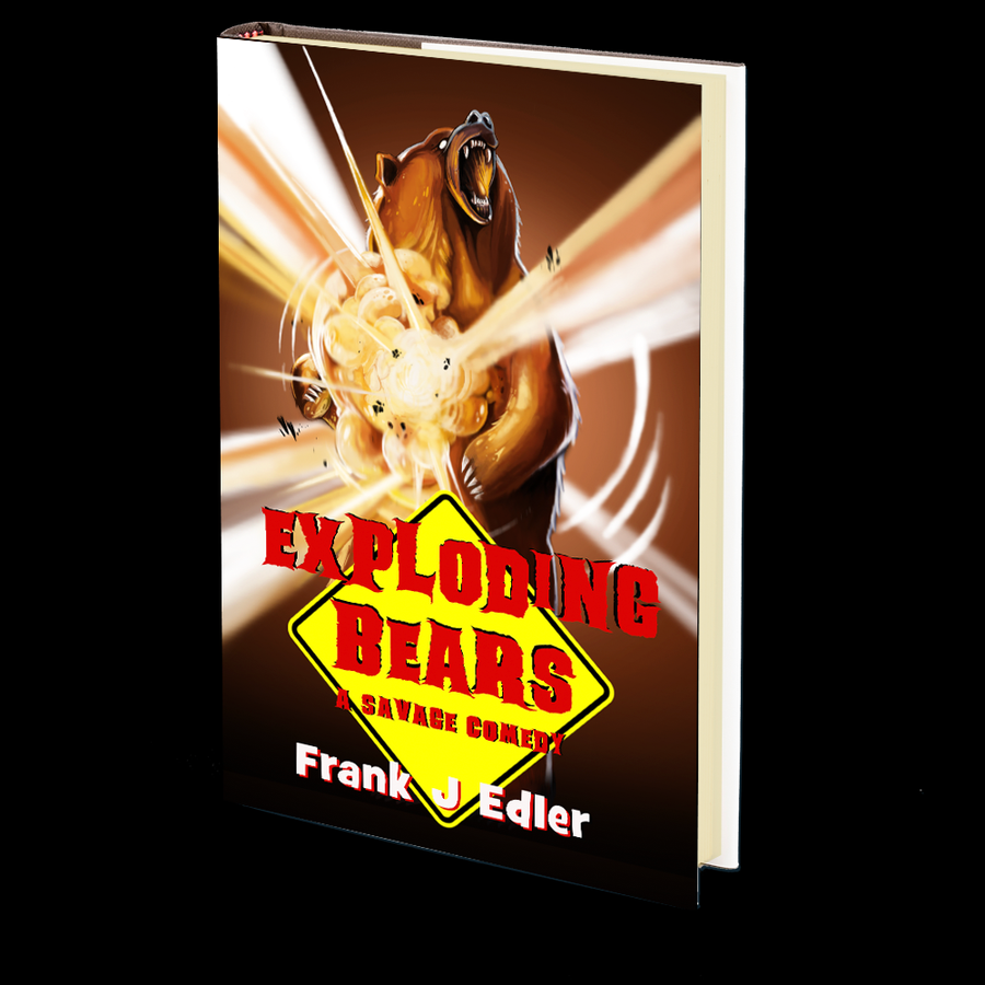 Exploding Bears: A Savage Comedy by Frank J. Edler