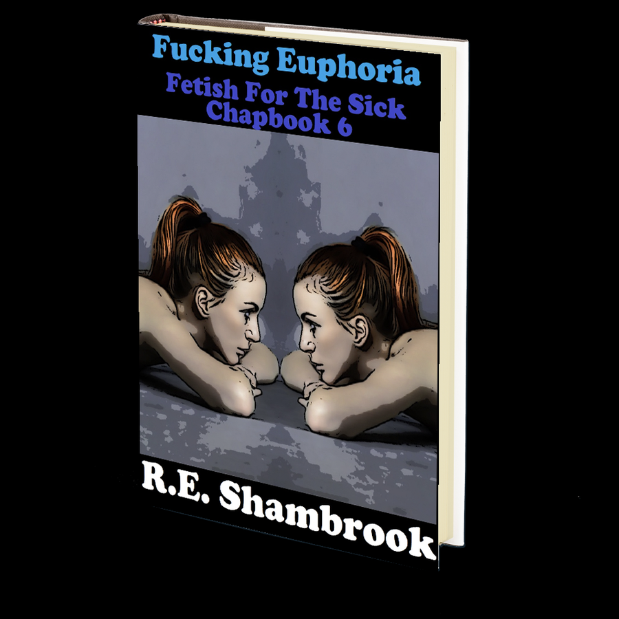 Fucking Euphoria (Fetish for the Sick 6) by R.E. Shambrook