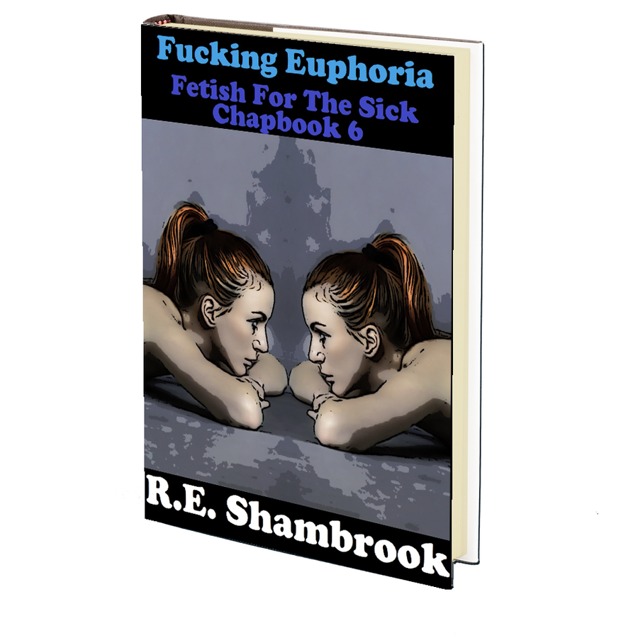 Fucking Euphoria (Fetish for the Sick 6) by R.E. Shambrook