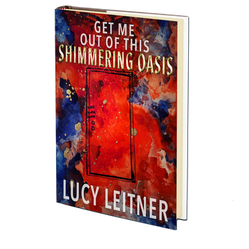 Get Me Out of This Shimmering Oasis by Lucy Leitner