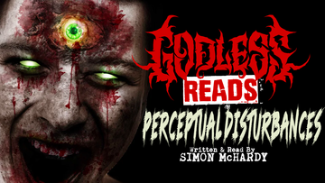 GODLESS READS: Perceptual Disturbances by Simon McHardy - Episode 6