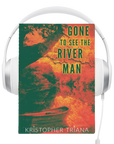 Gone to See the River Man Audiobook by Kristopher Triana