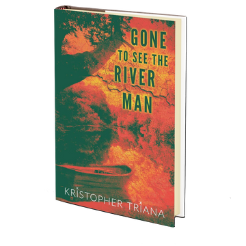 Gone to See the River Man by Kristopher Triana