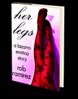 Her Legs: A Bizarro Erotica Story by Rob Ramirez