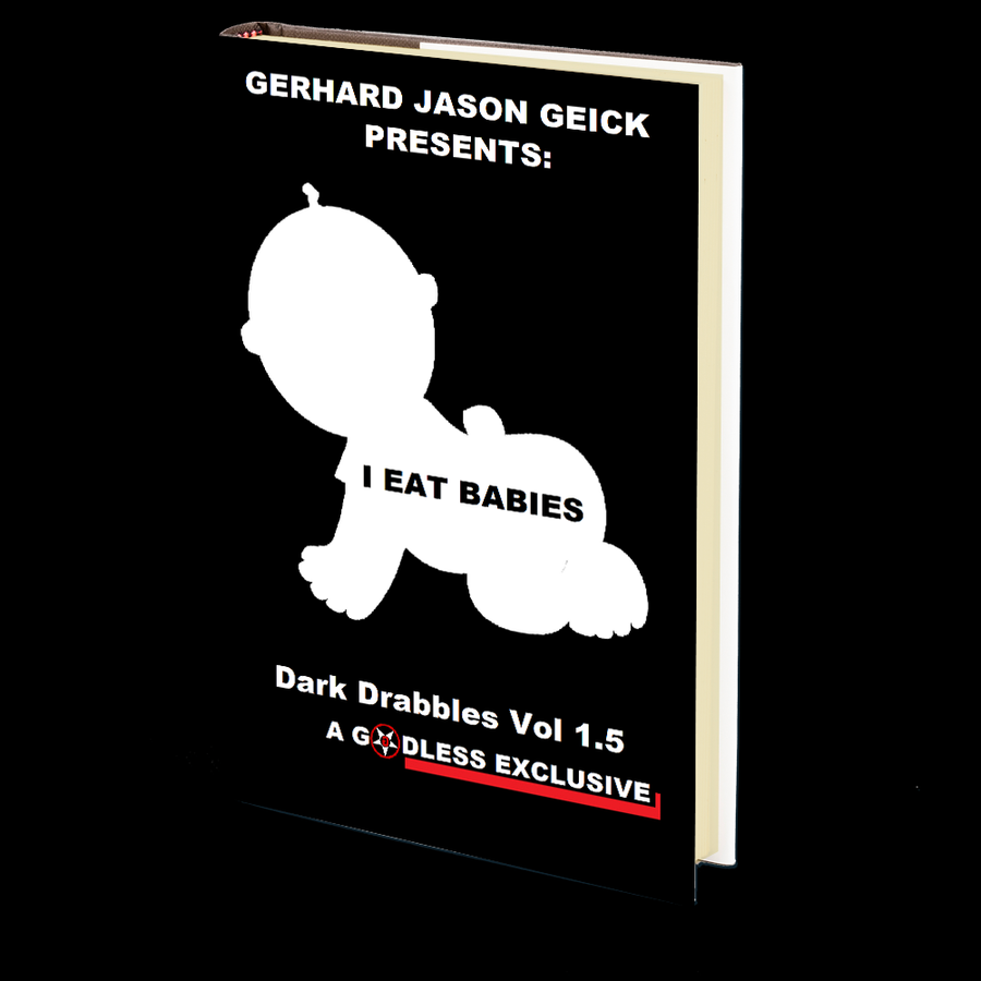 I Eat Babies (Dark Drabbles Vol. 1.5) by Gerhard Jason Geick