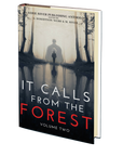 It Calls From The Forest: Volume Two - More Terrifying Tales From The Woods