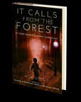 It Calls From The Forest: An Anthology of Terrifying Tales from the Woods Volume 1