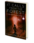 It Calls From The Forest: An Anthology of Terrifying Tales from the Woods Volume 1