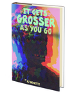 It Gets Grosser as You Go by RJ Benetti