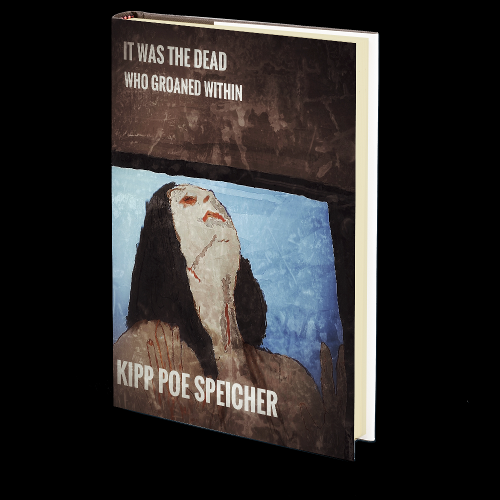 It Was the Dead Who Groaned Within by Kipp Poe Speicher